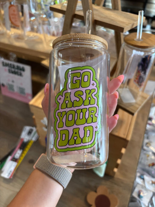 Go Ask Your Dad 16oz Borosilicate Glass Can Cup|1595
